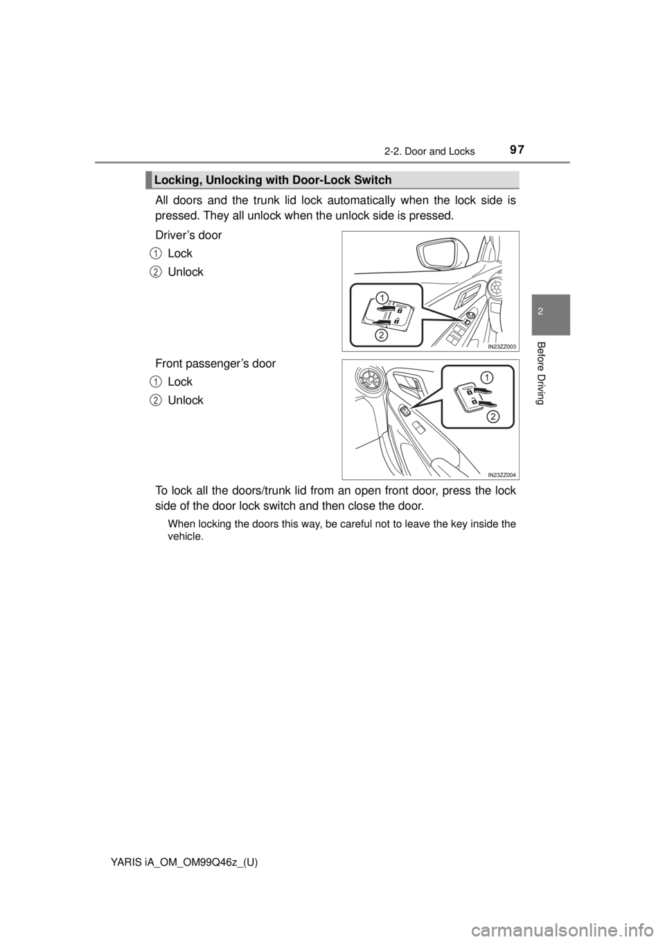 TOYOTA YARIS iA 2018  Owners Manual (in English) YARIS iA_OM_OM99Q46z_(U)
972-2. Door and Locks
2
Before Driving
All doors and the trunk lid lock automatically when the lock side is
pressed. They all unlock when the unlock side is pressed.
Driver’