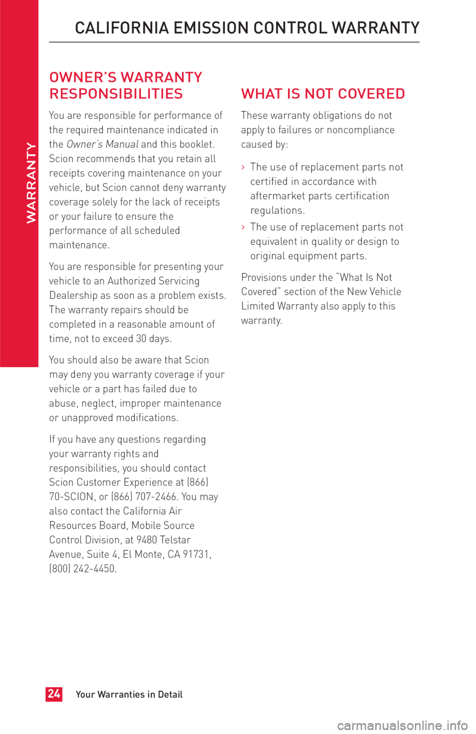 TOYOTA FR-S 2016  Warranties & Maintenance Guides (in English) OWNER’S WARRANTY
RESPONSIBILITIES
You are responsible for performance of
the required maintenance indicated in
the
Owner’s Manualand this booklet.
Scion recommends that you retain all
receipts cov
