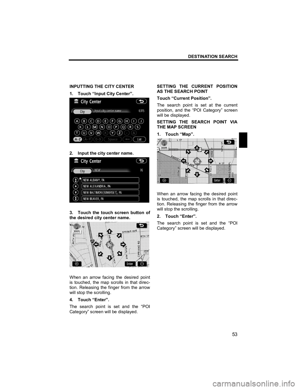 TOYOTA tC 2010  Accessories, Audio & Navigation (in English) DESTINATION SEARCH 
 
53 
V573_E 
 
INPUTTING THE CITY CENTER 
1.  Touch “Input City Center”. 
 
2.  Input the city center name. 
 
3.  Touch the touch screen button of 
the desired city center na