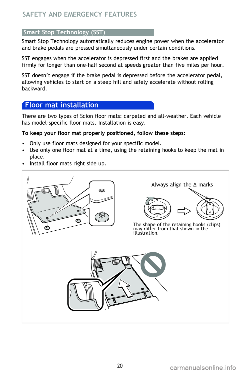 TOYOTA tC 2016 Owners Manual (in English) 20
NOTESSAFETY AND EMERGENCY FEATURES
There are two types of Scion floor mats: carpeted and all-weather. Each vehicle
has model-specific floor mats. Installation is easy.
To keep your floor mat pro TOYOTA tC 2016 Owners Manual (in English) 20
NOTESSAFETY AND EMERGENCY FEATURES
There are two types of Scion floor mats: carpeted and all-weather. Each vehicle
has model-specific floor mats. Installation is easy.
To keep your floor mat pro