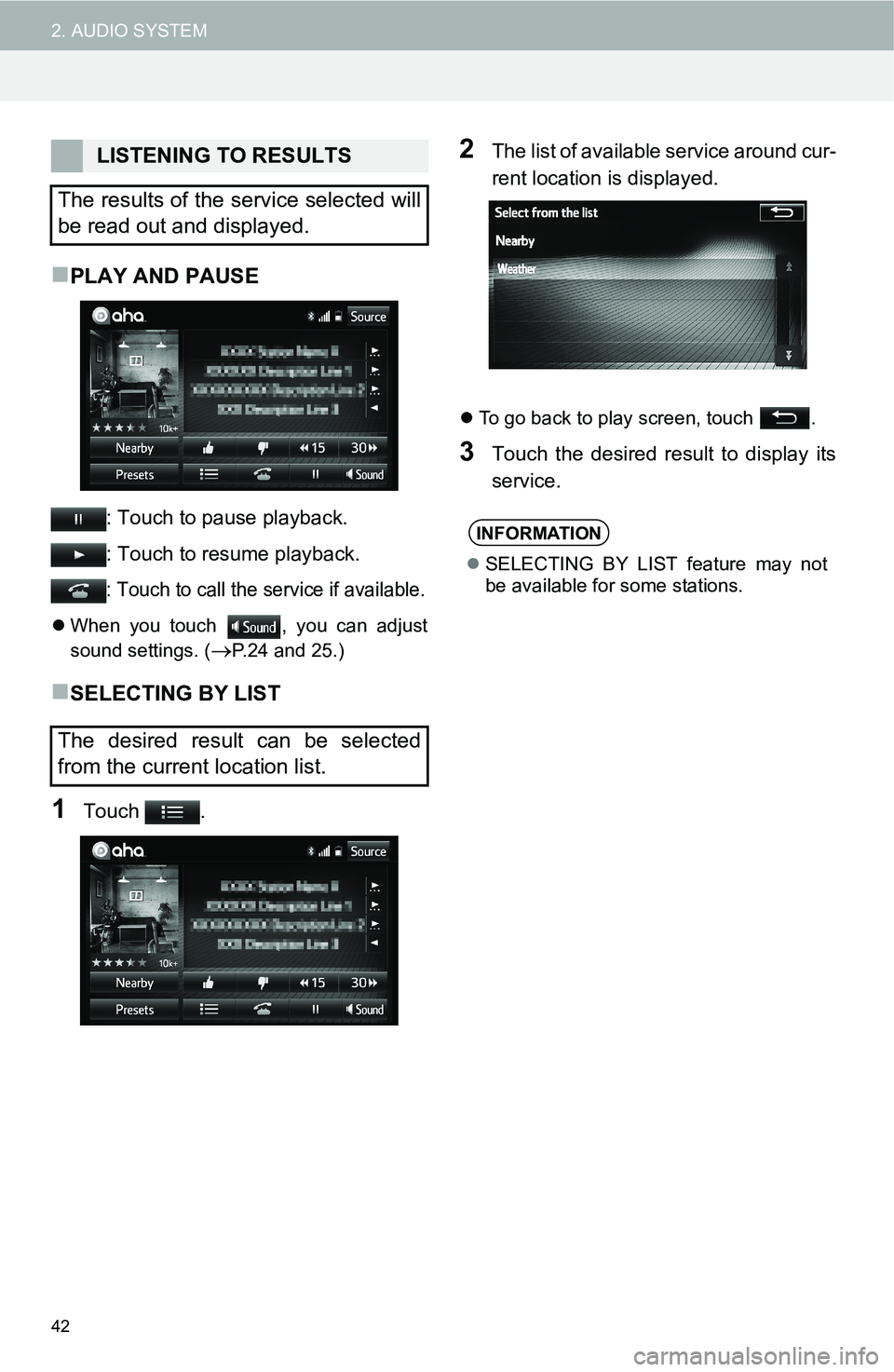 TOYOTA tC 2016  Accessories, Audio & Navigation (in English) 42
2. AUDIO SYSTEM
PLAY AND PAUSE
: Touch to pause playback.
: Touch to resume playback.
: Touch to call the service if available.
When you touch , you can adjust
sound settings. (
P.24 and 2
