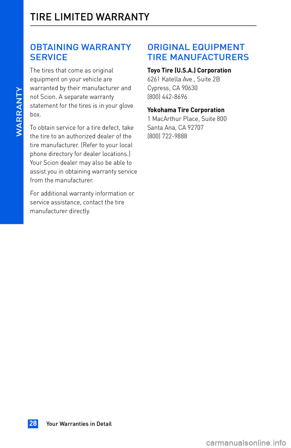 TOYOTA tC 2016  Warranties & Maintenance Guides (in English) OBTAINING WARRANTY
SERVICE
The tires that come as original
equipment on your vehicle are
warranted by their manufacturer and
not Scion. A separate warranty
statement for the tires is in your glove
box