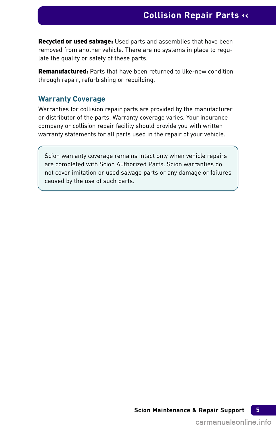 TOYOTA xA 2004  Warranties & Maintenance Guides (in English) Recycled or used salvage:Used parts and assemblies that have been
removed from another vehicle. There are no systems in place to regu-
late the quality or safety of these parts.
Remanufactured: Parts 