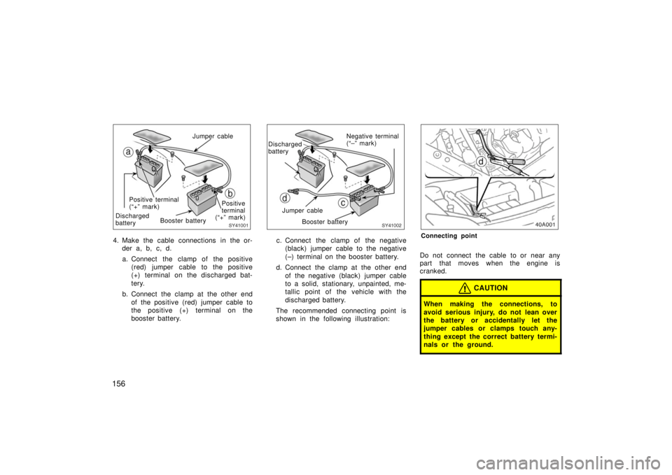 TOYOTA xA 2006 Owners Manual (in English) 156
SY41001
Jumper cable
Positive terminal
(“+” mark)
Discharged
battery Booster battery Positive
terminal
(“+” mark)
4. Make the cable connections in the or-
der a, b, c, d.
a. Connect the cl TOYOTA xA 2006 Owners Manual (in English) 156
SY41001
Jumper cable
Positive terminal
(“+” mark)
Discharged
battery Booster battery Positive
terminal
(“+” mark)
4. Make the cable connections in the or-
der a, b, c, d.
a. Connect the cl
