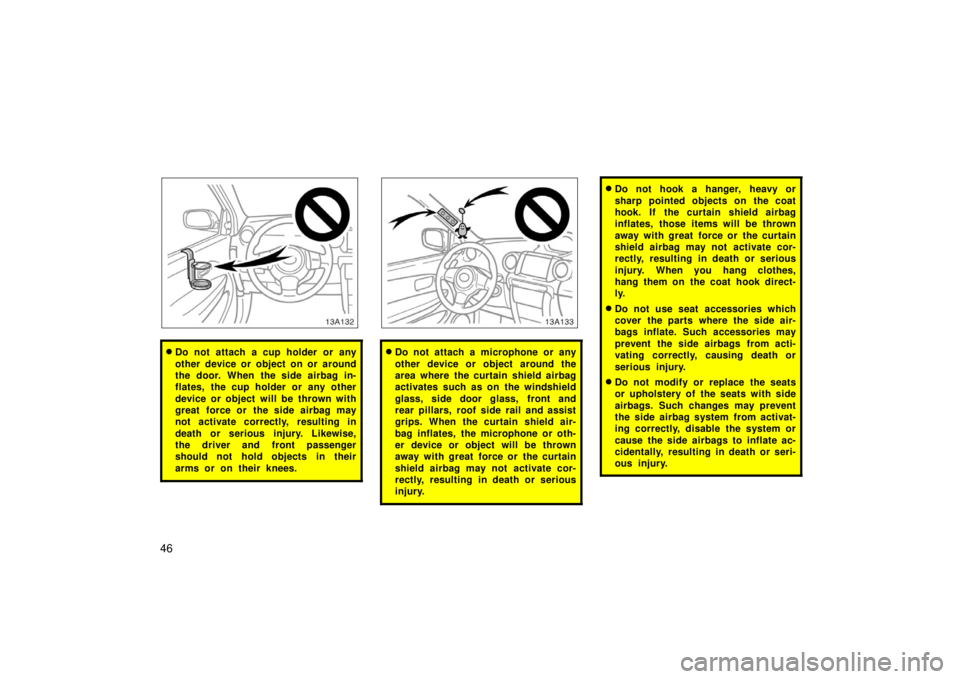 TOYOTA xA 2006 Owners Manual (in English) 46
13A132
Do not attach a cup holder or any
other device or object on or around
the door. When the side airbag in-
flates, the cup holder or any other
device or object will be thrown with
great force TOYOTA xA 2006 Owners Manual (in English) 46
13A132
Do not attach a cup holder or any
other device or object on or around
the door. When the side airbag in-
flates, the cup holder or any other
device or object will be thrown with
great force