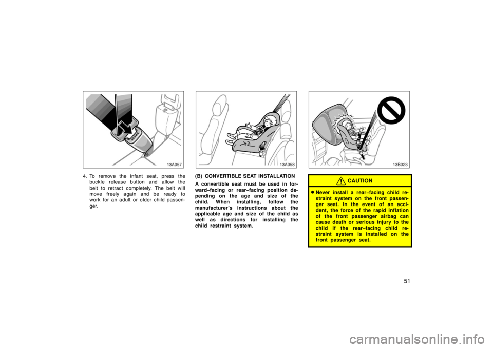 TOYOTA xB 2005  Owners Manual (in English) 51
13A057
4. To remove the infant seat, press thebuckle release button and allow the
belt to retract completely. The belt will
move freely again and be ready to
work for an adult or older child passen