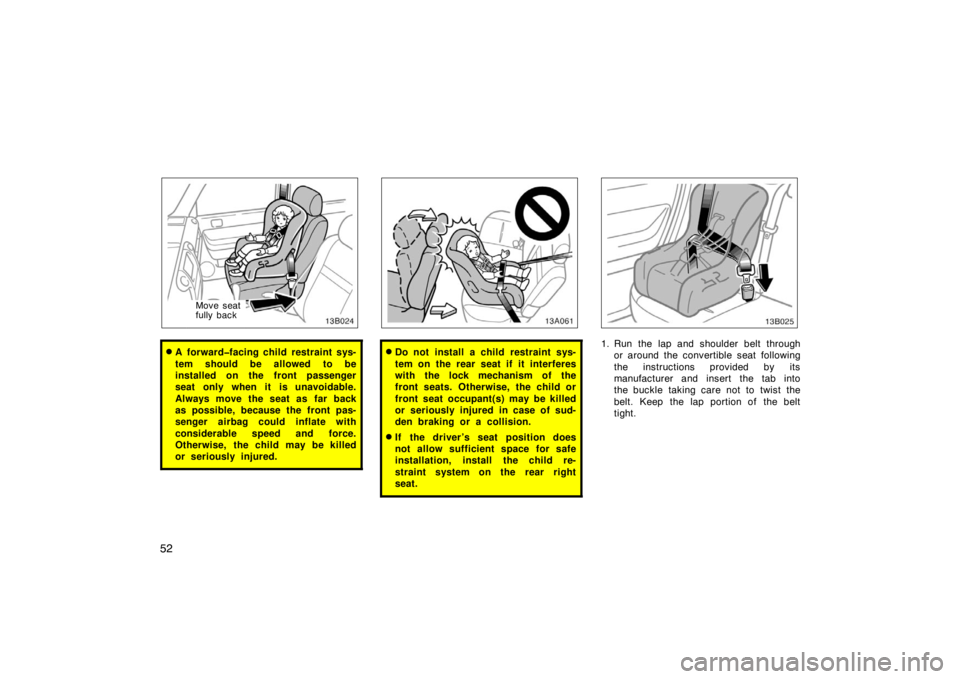 TOYOTA xB 2005  Owners Manual (in English) 52
Move seat
fully back
A forward�facing child restraint sys-
tem should be allowed to be
installed on the front passenger
seat only when it is unavoidable.
Always move the seat as far back
as possib
