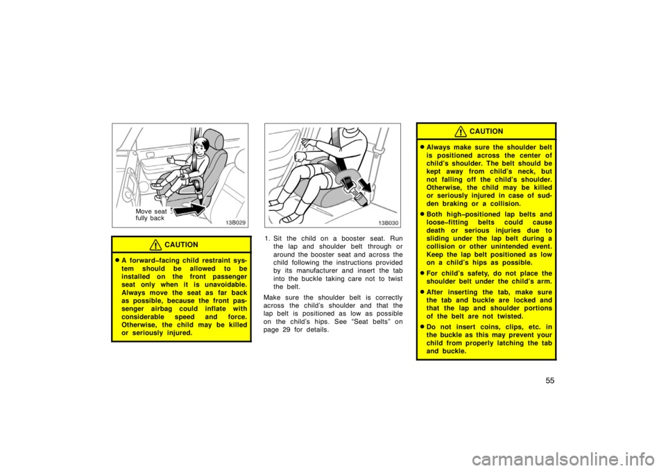 TOYOTA xB 2005  Owners Manual (in English) 55
Move seat
fully back
CAUTION
A forward�facing child restraint sys-
tem should be allowed to be
installed on the front passenger
seat only when it is unavoidable.
Always move the seat as far back
a