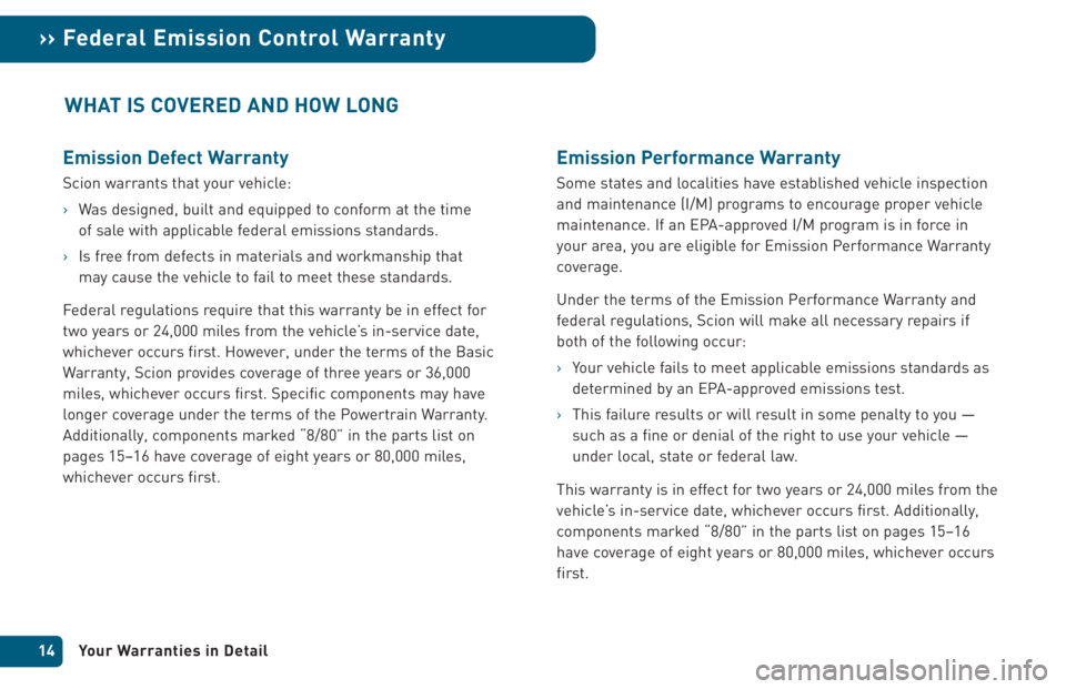 TOYOTA xB 2005  Warranties & Maintenance Guides (in English) Emission Defect Warranty
Scion warrants that your vehicle:
›Was designed, built and equipped to conform at the time 
of sale with applicable federal emissions standards.
›Is free from defects in m