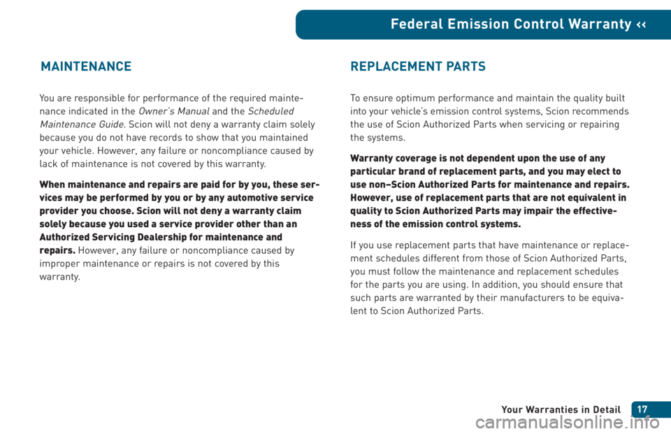 TOYOTA xB 2005  Warranties & Maintenance Guides (in English) You are responsible for performance of the required mainte-
nance indicated in the 
Owner’s Manualand the Scheduled
Maintenance Guide
. Scion will not deny a warranty claim solely
because you do not