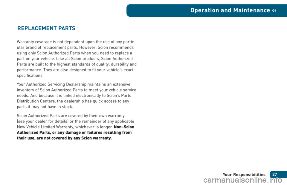 TOYOTA xB 2005  Warranties & Maintenance Guides (in English) Warranty coverage is not dependent upon the use of any partic-
ular brand of replacement parts. However, Scion recommends
using only Scion Authorized Parts when you need to replace a
part on your vehi