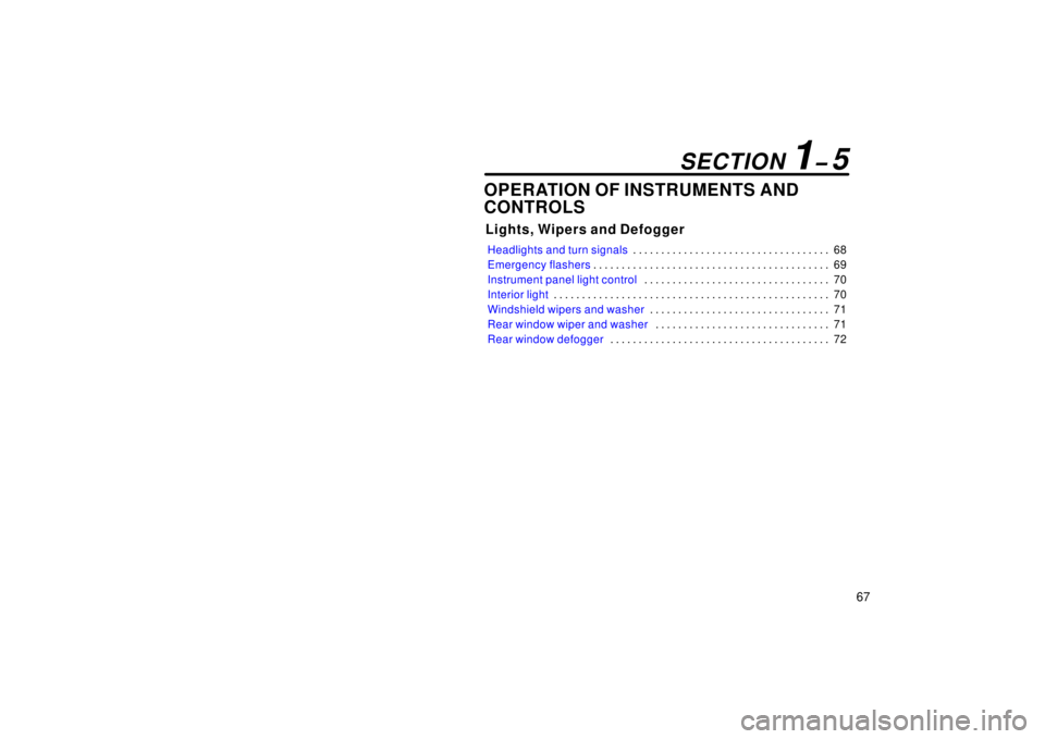 TOYOTA xB 2006  Owners Manual (in English) 67
OPERATION OF INSTRUMENTS AND
CONTROLS
Lights, Wipers and Defogger
Headlights and turn signals68
. . . . . . . . . . . . . . . . . . . . . . . . . . . . . . . . . . . 
Emergency flashers 69
. . . . 