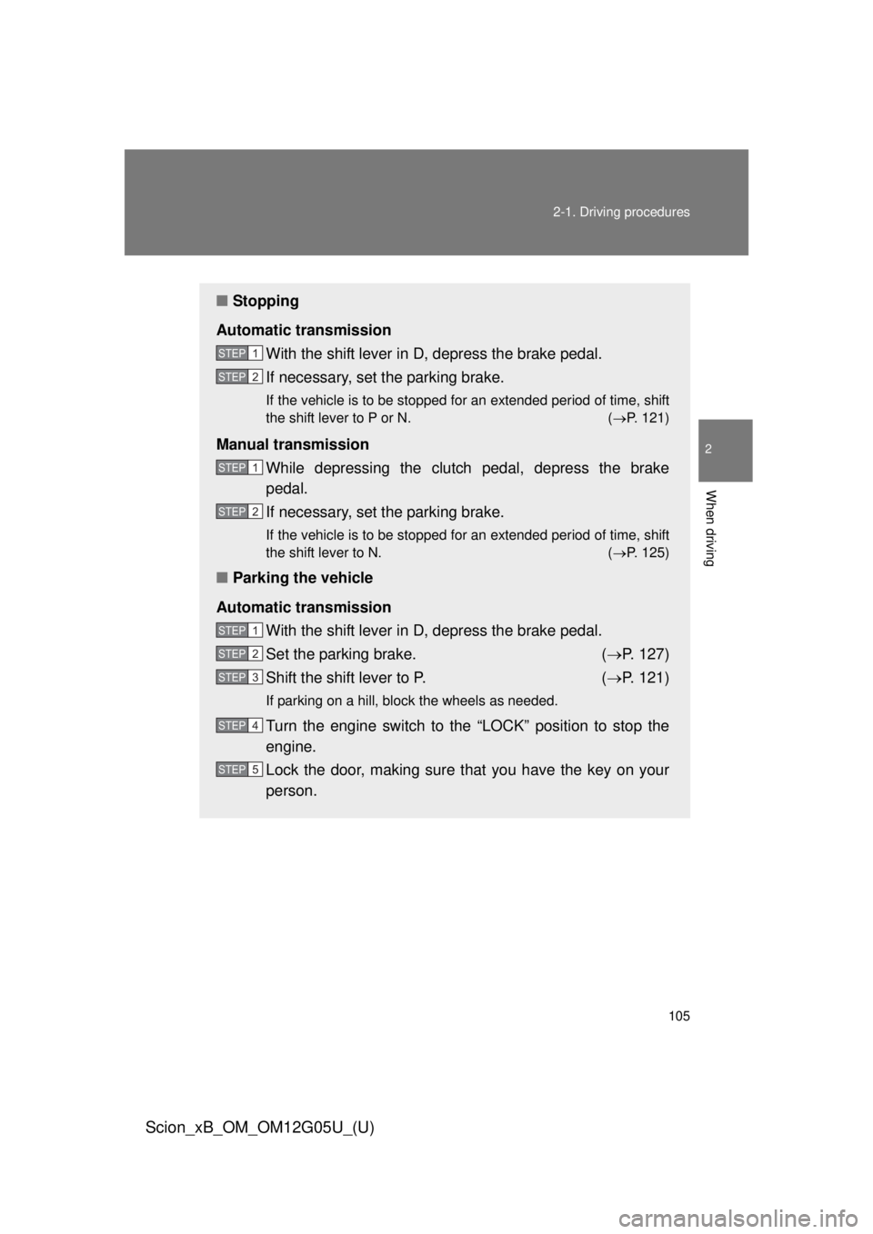 TOYOTA xB 2013  Owners Manual (in English) 105
2-1. Driving procedures
2
When driving
Scion_xB_OM_OM12G05U_(U)
■
Stopping
Automatic transmission With the shift lever in D, depress the brake pedal.
If necessary, set the parking brake.
If the 