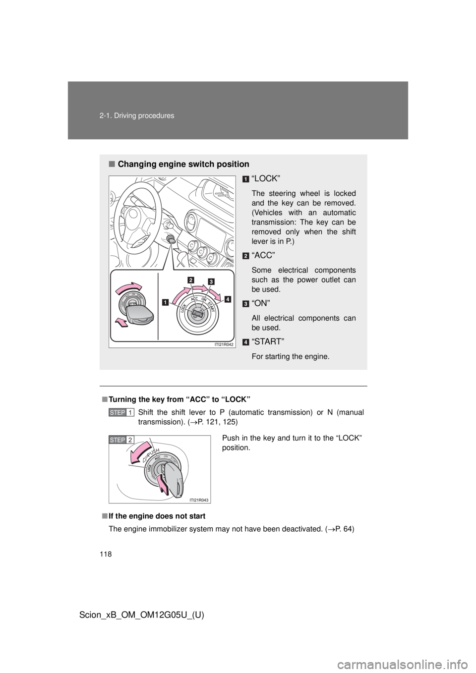 TOYOTA xB 2013  Owners Manual (in English) 118 2-1. Driving procedures
Scion_xB_OM_OM12G05U_(U)
■Turning the key from “ACC” to “LOCK”
Shift the shift lever to P (automatic transmission) or N (manual
transmission). ( P. 121, 125)
