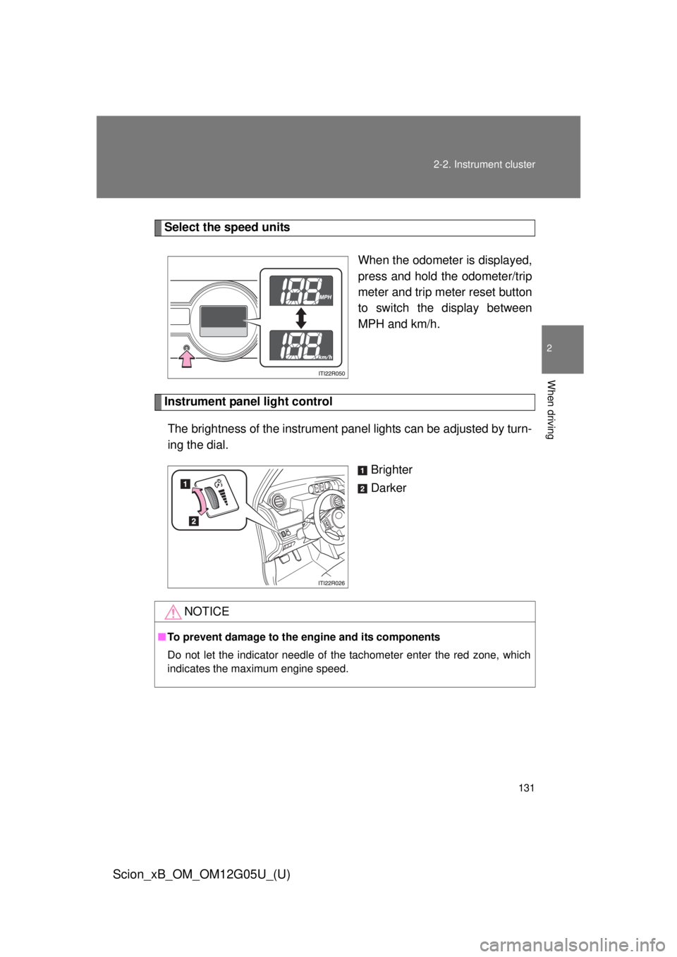TOYOTA xB 2013  Owners Manual (in English) 131
2-2. Instrument cluster
2
When driving
Scion_xB_OM_OM12G05U_(U)
Select the speed units
When the odometer is displayed,
press and hold the odometer/trip
meter and trip meter reset button
to switch 