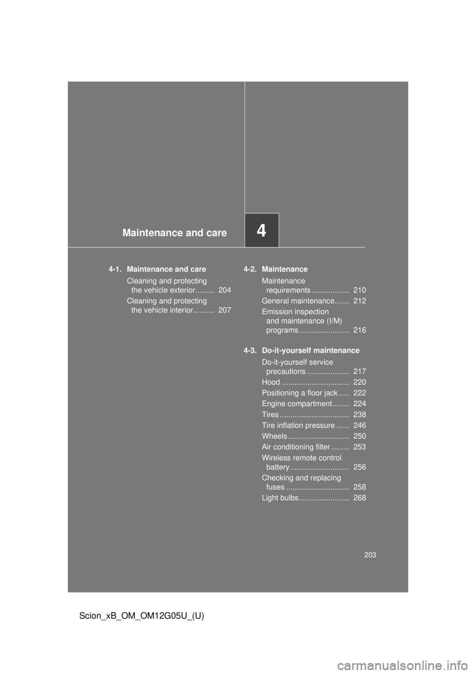 TOYOTA xB 2013  Owners Manual (in English) Maintenance and care4
203
Scion_xB_OM_OM12G05U_(U)
4-1. Maintenance and careCleaning and protecting the vehicle exterior.........  204
Cleaning and protecting  the vehicle interior..........  207 4-2.