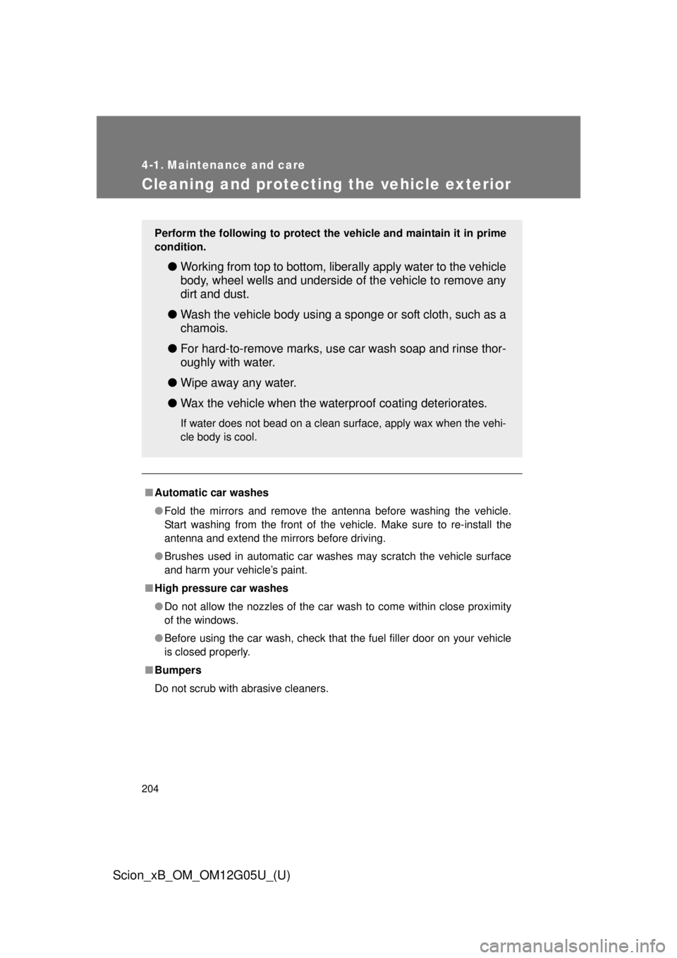 TOYOTA xB 2013  Owners Manual (in English) 204
Scion_xB_OM_OM12G05U_(U)
4-1. Maintenance and care
Cleaning and protecting the vehicle exterior
■Automatic car washes
● Fold the mirrors and remove the antenna before washing the vehicle.
Star
