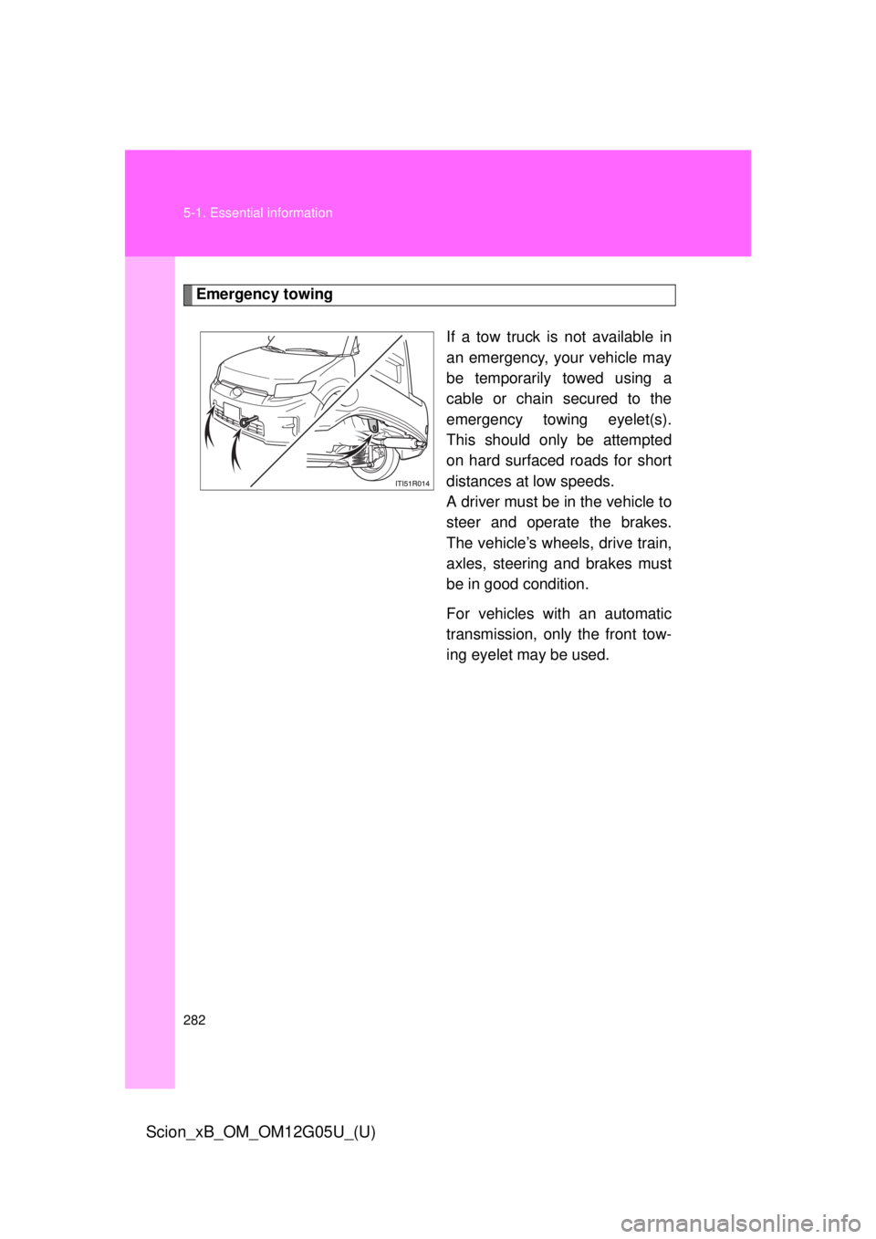 TOYOTA xB 2013  Owners Manual (in English) 282 5-1. Essential information
Scion_xB_OM_OM12G05U_(U)
Emergency towingIf a tow truck is not available in
an emergency, your vehicle may
be temporarily towed using a
cable or chain secured to the
eme