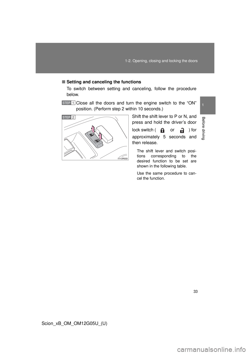 TOYOTA xB 2013  Owners Manual (in English) 33
1-2. Opening, closing and locking the doors
1
Before driving
Scion_xB_OM_OM12G05U_(U)
■
Setting and canceling the functions
To switch between setting and canceling, follow the procedure
below.
Cl
