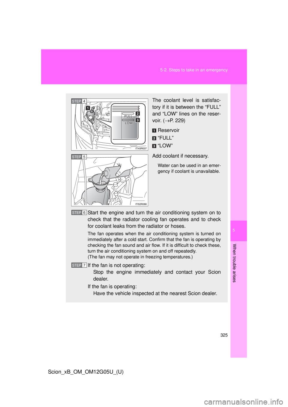 TOYOTA xB 2013  Owners Manual (in English) 5
When trouble arises
325
5-2. Steps to take in an emergency
Scion_xB_OM_OM12G05U_(U)
The coolant level is satisfac-
tory if it is between the “FULL”
and “LOW” lines on the reser-
voir. (
P