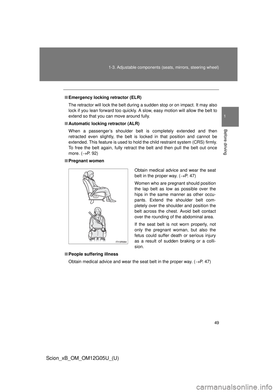 TOYOTA xB 2013 Owners Manual (in English) 49
1-3. Adjustable components (s
eats, mirrors, steering wheel)
1
Before driving
Scion_xB_OM_OM12G05U_(U)
■Emergency locking retractor (ELR)
The retractor will lock the belt during a sudden stop or TOYOTA xB 2013 Owners Manual (in English) 49
1-3. Adjustable components (s
eats, mirrors, steering wheel)
1
Before driving
Scion_xB_OM_OM12G05U_(U)
■Emergency locking retractor (ELR)
The retractor will lock the belt during a sudden stop or