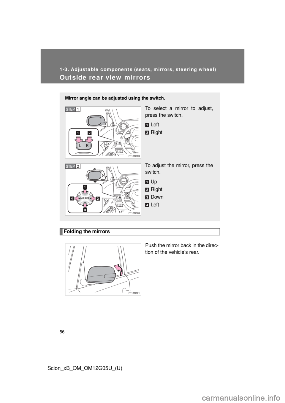 TOYOTA xB 2013  Owners Manual (in English) 56
1-3. Adjustable components (seats, mirrors, steering wheel)
Scion_xB_OM_OM12G05U_(U)
Outside rear view mirrors
Folding the mirrorsPush the mirror back in the direc-
tion of the vehicle’s rear.
Mi