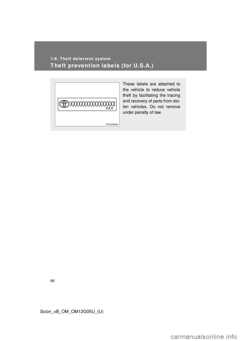 TOYOTA xB 2013  Owners Manual (in English) 66
1-6. Theft deterrent system
Scion_xB_OM_OM12G05U_(U)
Theft prevention labels (for U.S.A.)
These labels are attached to
the vehicle to reduce vehicle
theft by facilitating the tracing
and recovery o
