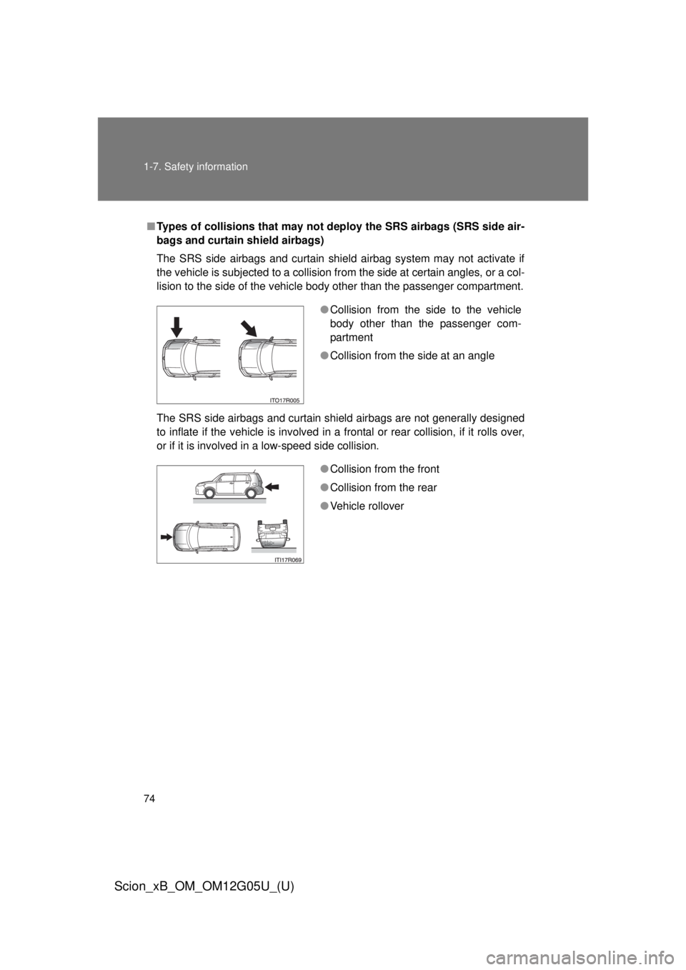TOYOTA xB 2013  Owners Manual (in English) 74 1-7. Safety information
Scion_xB_OM_OM12G05U_(U)
■Types of collisions that may not de ploy the SRS airbags (SRS side air-
bags and curtain shield airbags)
The SRS side airbags and curtain shield 