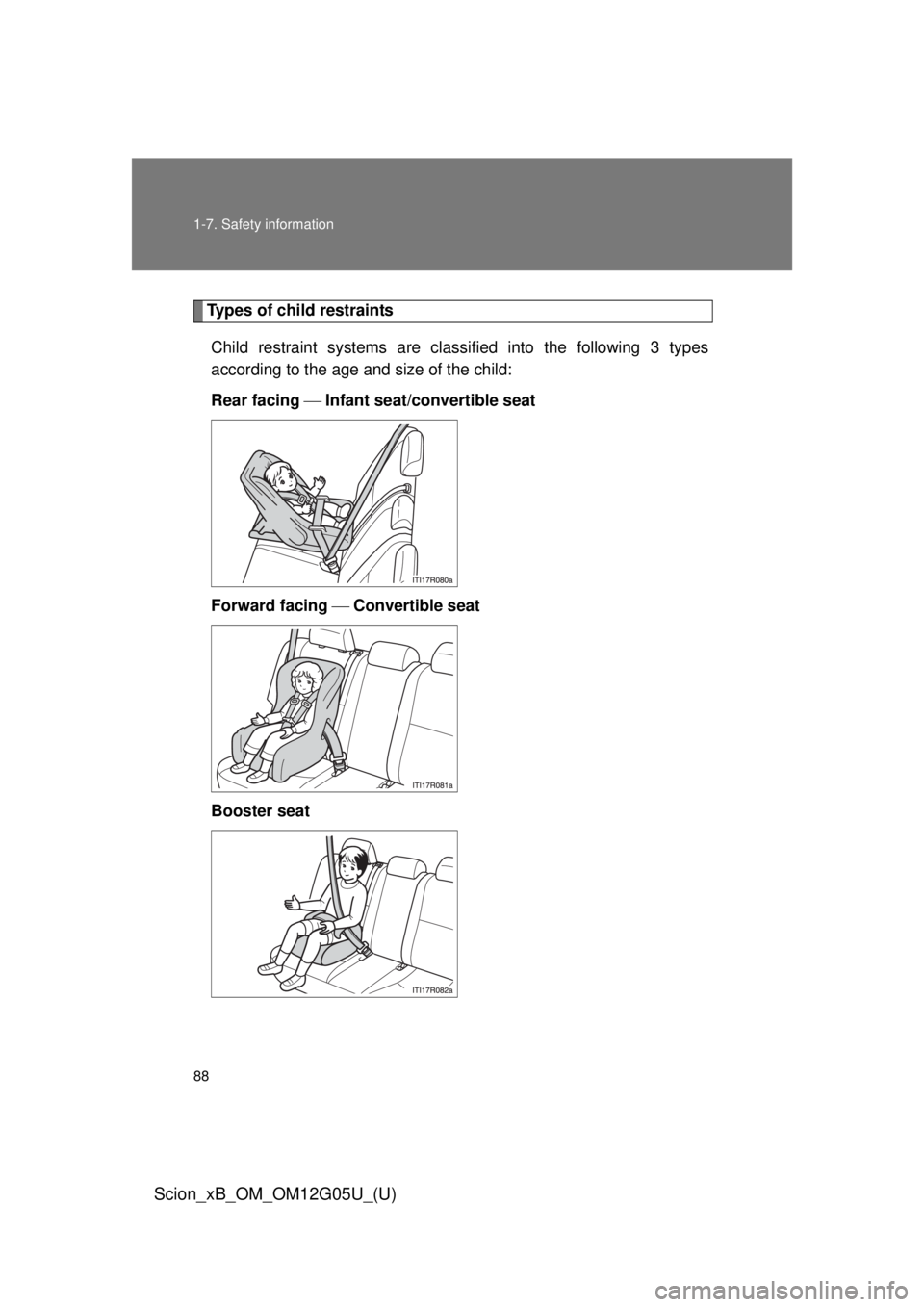 TOYOTA xB 2013  Owners Manual (in English) 88 1-7. Safety information
Scion_xB_OM_OM12G05U_(U)
Types of child restraintsChild restraint systems are clas sified into the following 3 types
according to the age and size of the child:
Rear facing 