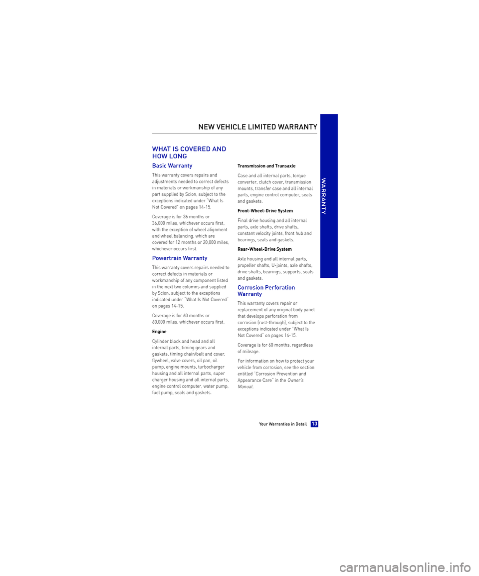 TOYOTA xB 2013  Warranties & Maintenance Guides (in English)  WHAT IS COVERED AND 
HOW LONG
Basic Warranty
This warranty covers repairs and 
adjustments needed to correct defects
in materials or workmanship of any
part supplied by Scion, subject to the
exceptio