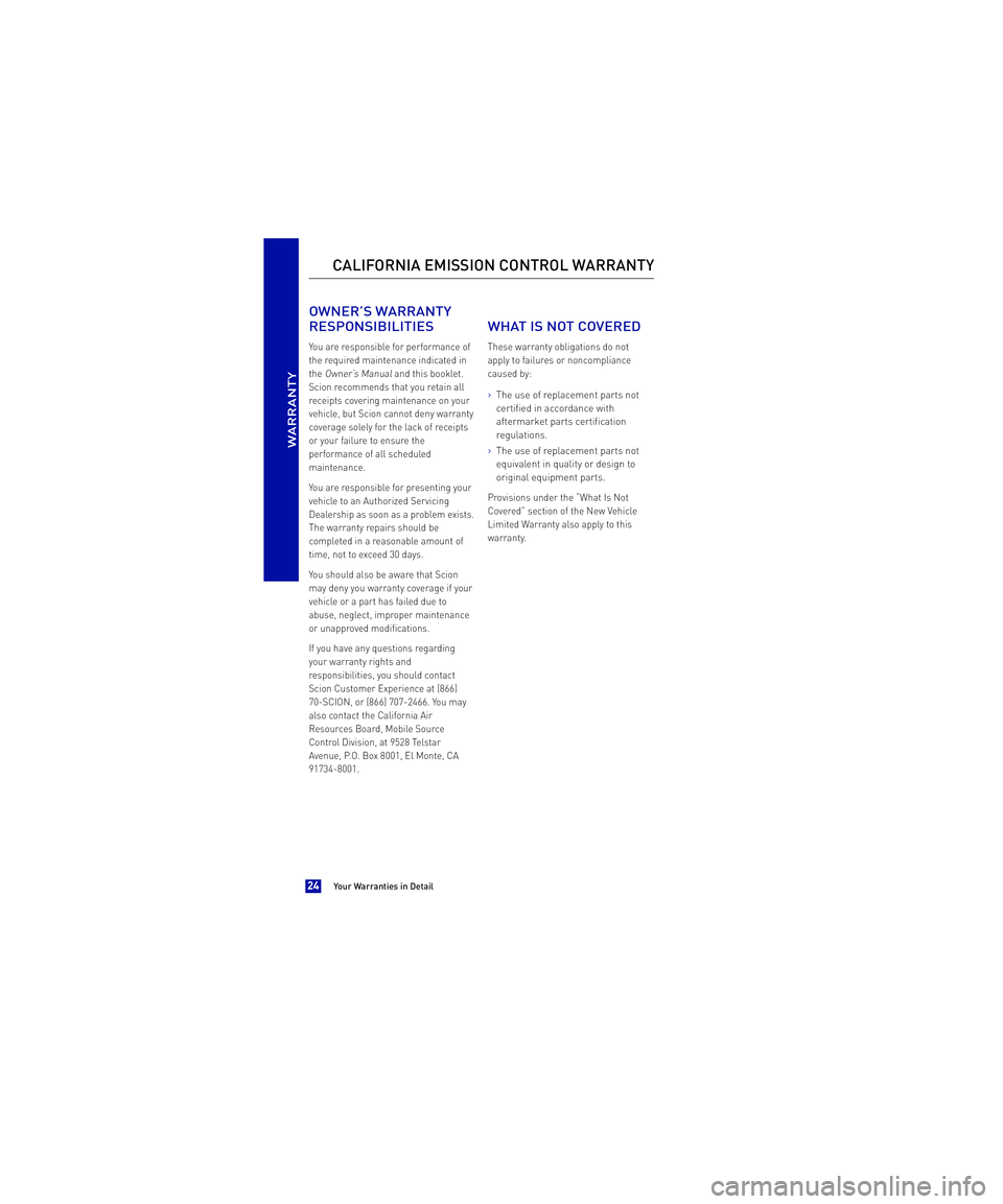TOYOTA xB 2013  Warranties & Maintenance Guides (in English)  OWNER’S WARRANTY 
RESPONSIBILITIES
You are responsible for performance of 
the required maintenance indicated in
theOwner’s Manualand this booklet.
Scion recommends that you retain all
receipts c