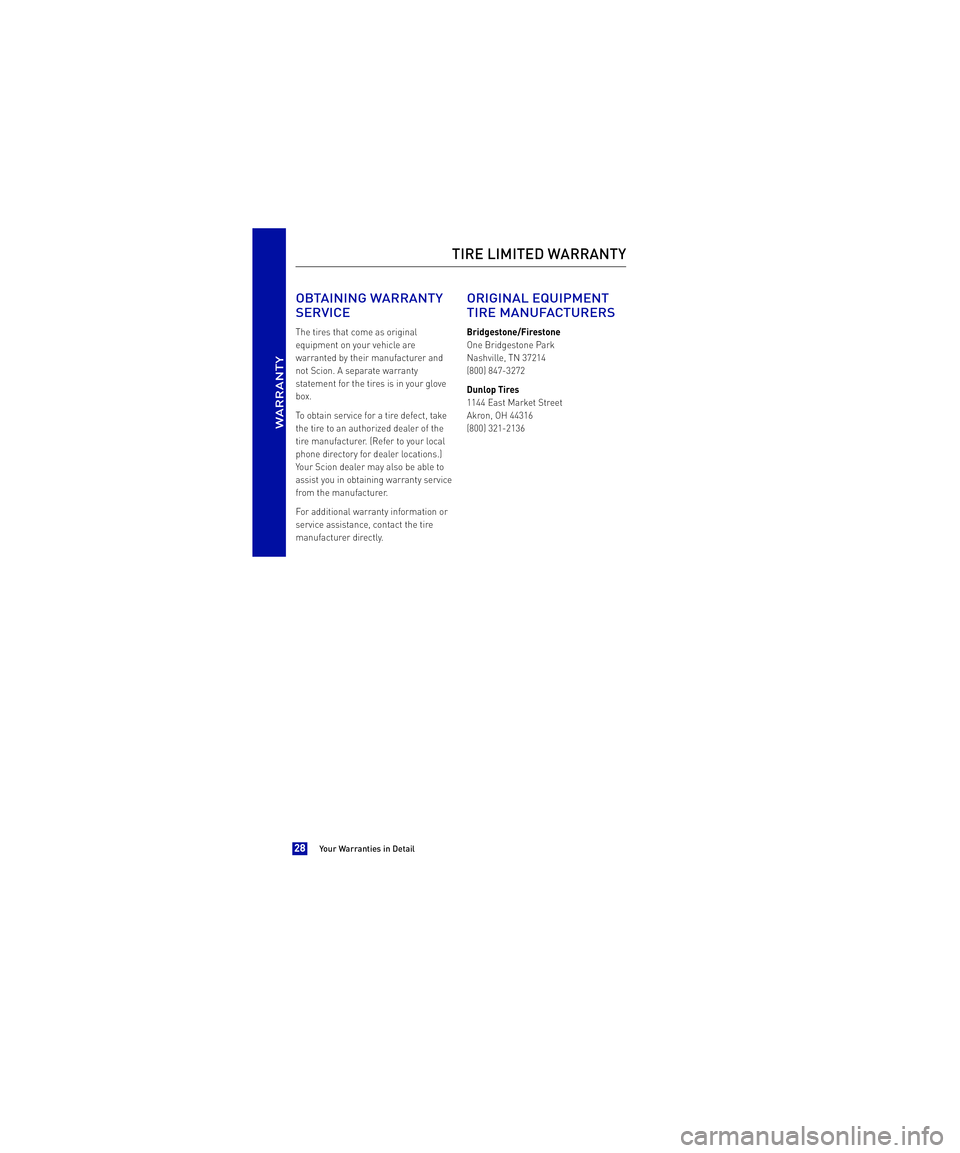 TOYOTA xB 2013  Warranties & Maintenance Guides (in English)  OBTAINING WARRANTY 
SERVICE
The tires that come as original 
equipment on your vehicle are
warranted by their manufacturer and
not Scion. A separate warranty
statement for the tires is in your glove
