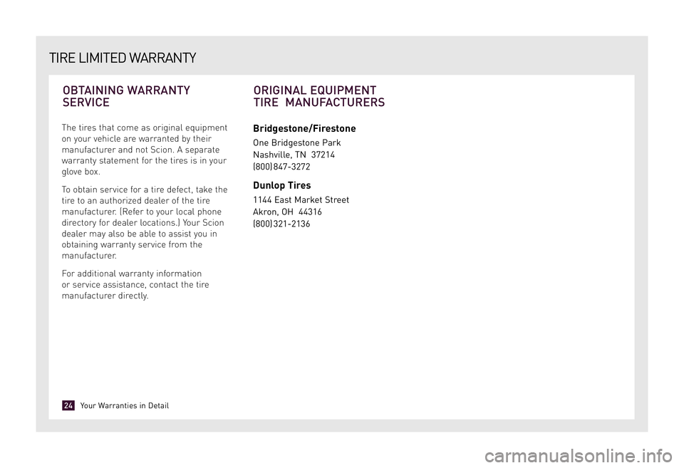 TOYOTA xD 2009  Warranties & Maintenance Guides (in English) The tires that come as original equipment 
on your vehicle are warranted by their
manufacturer and not Scion. A separate
warranty statement for the tires is in your
glove box. 
To obtain service for a