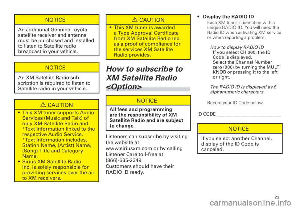 TOYOTA xD 2013  Accessories, Audio & Navigation (in English) 3
<CRB3839-A/S>3
NOTICE
An additional Genuine Toyota 
satellite receiver and antenna 
must be purchased and installed 
to listen to Satellite radio 
broadcast in your vehicle.
NOTICE
An XM S