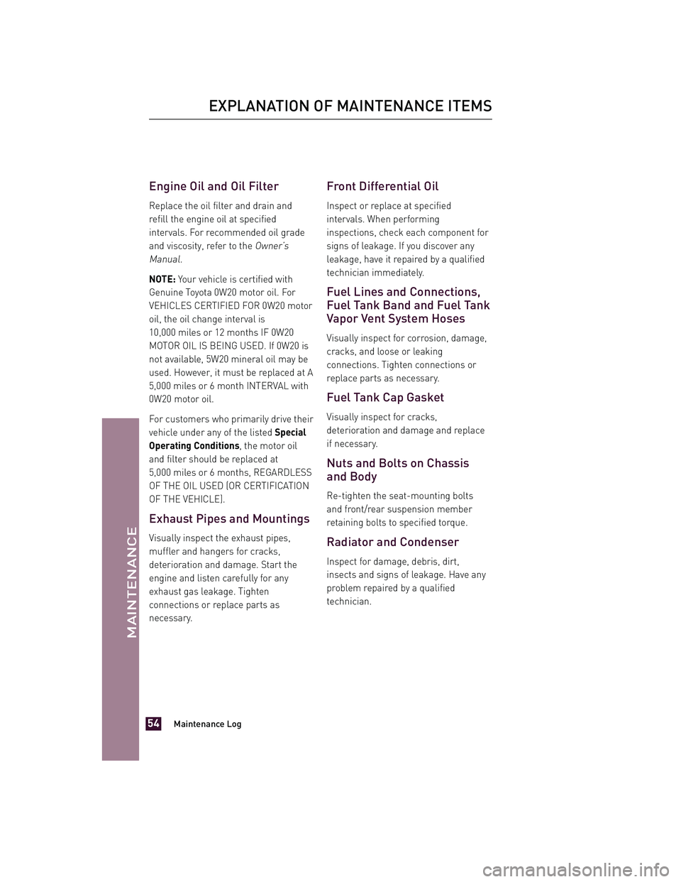 TOYOTA xD 2013  Warranties & Maintenance Guides (in English) JOBNAME: 1139983-2013-sxdWG-E PAGE: 54 SESS: 12 OUTPUT: Tue Jul 31 13:18:48 2012
/tweddle/toyota/sched-maint/1139983-en-sxd/wg
Engine Oil and Oil Filter
Replace the oil filter and drain and
refill the