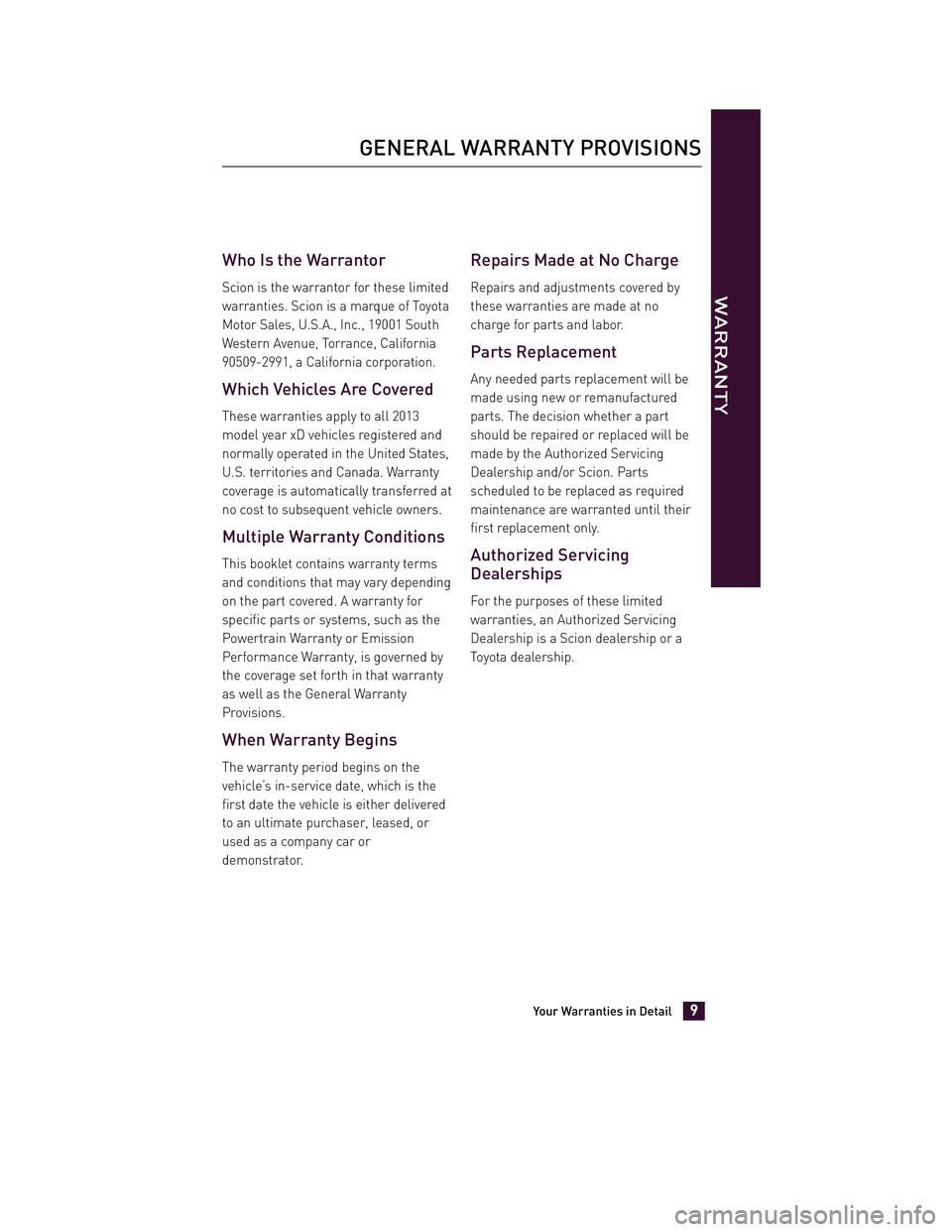 TOYOTA xD 2013  Warranties & Maintenance Guides (in English) JOBNAME: 1139983-2013-sxdWG-E PAGE: 9 SESS: 11 OUTPUT: Tue Jul 31 13:18:48 2012
/tweddle/toyota/sched-maint/1139983-en-sxd/wg
Who Is the Warrantor
Scion is the warrantor for these limited
warranties. 