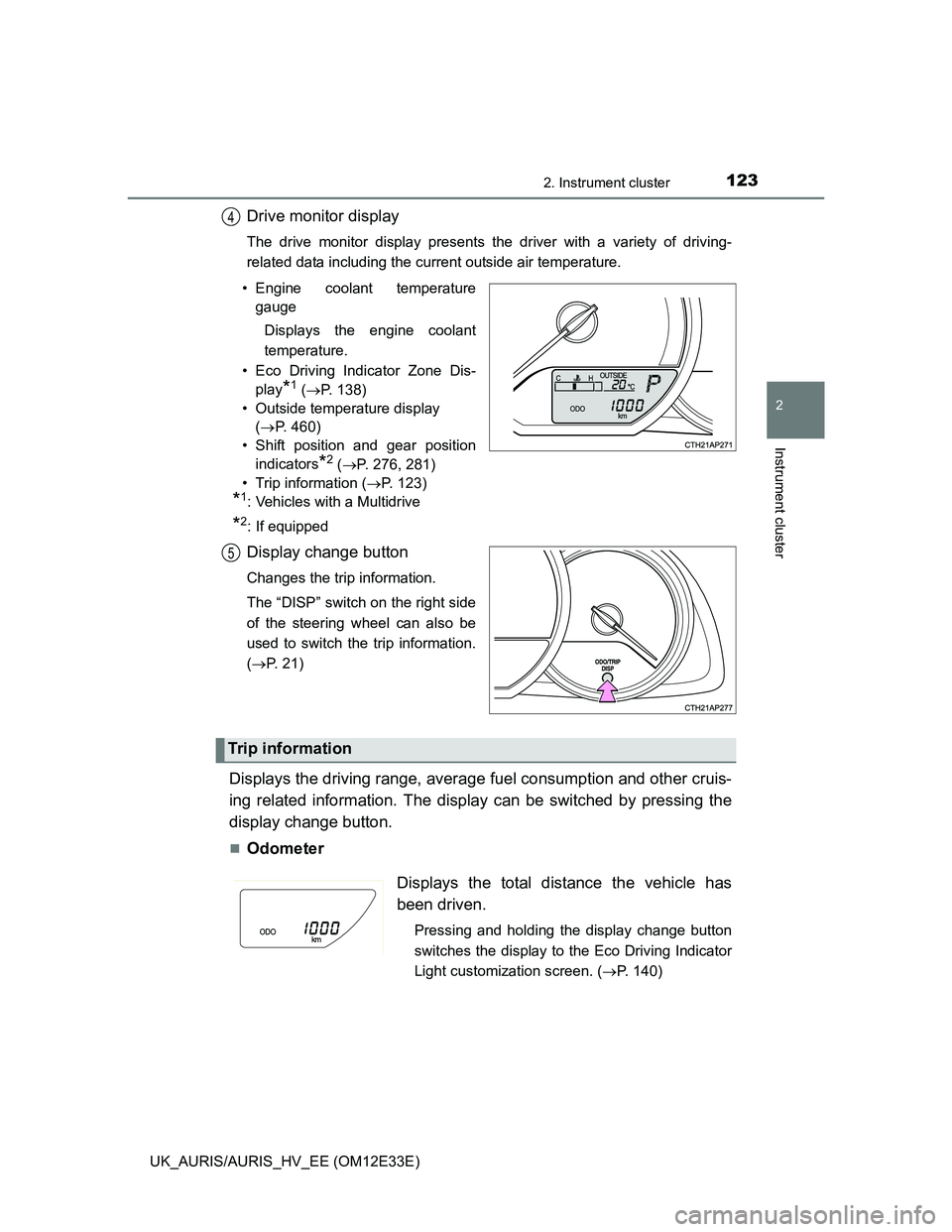 TOYOTA AURIS 2012  Owners Manual (in English) 1232. Instrument cluster
UK_AURIS/AURIS_HV_EE (OM12E33E)
2
Instrument cluster
Drive monitor display
The drive monitor display presents the driver with a variety of driving-
related data including the 