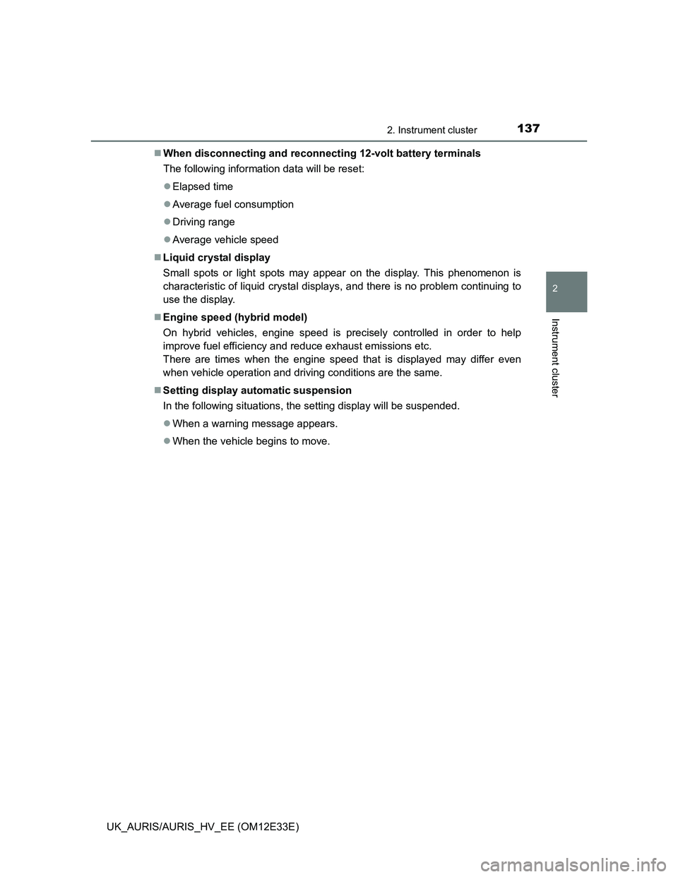 TOYOTA AURIS 2012  Owners Manual (in English) 1372. Instrument cluster
UK_AURIS/AURIS_HV_EE (OM12E33E)
2
Instrument cluster
When disconnecting and reconnecting 12-volt battery terminals
The following information data will be reset:
Elapsed 