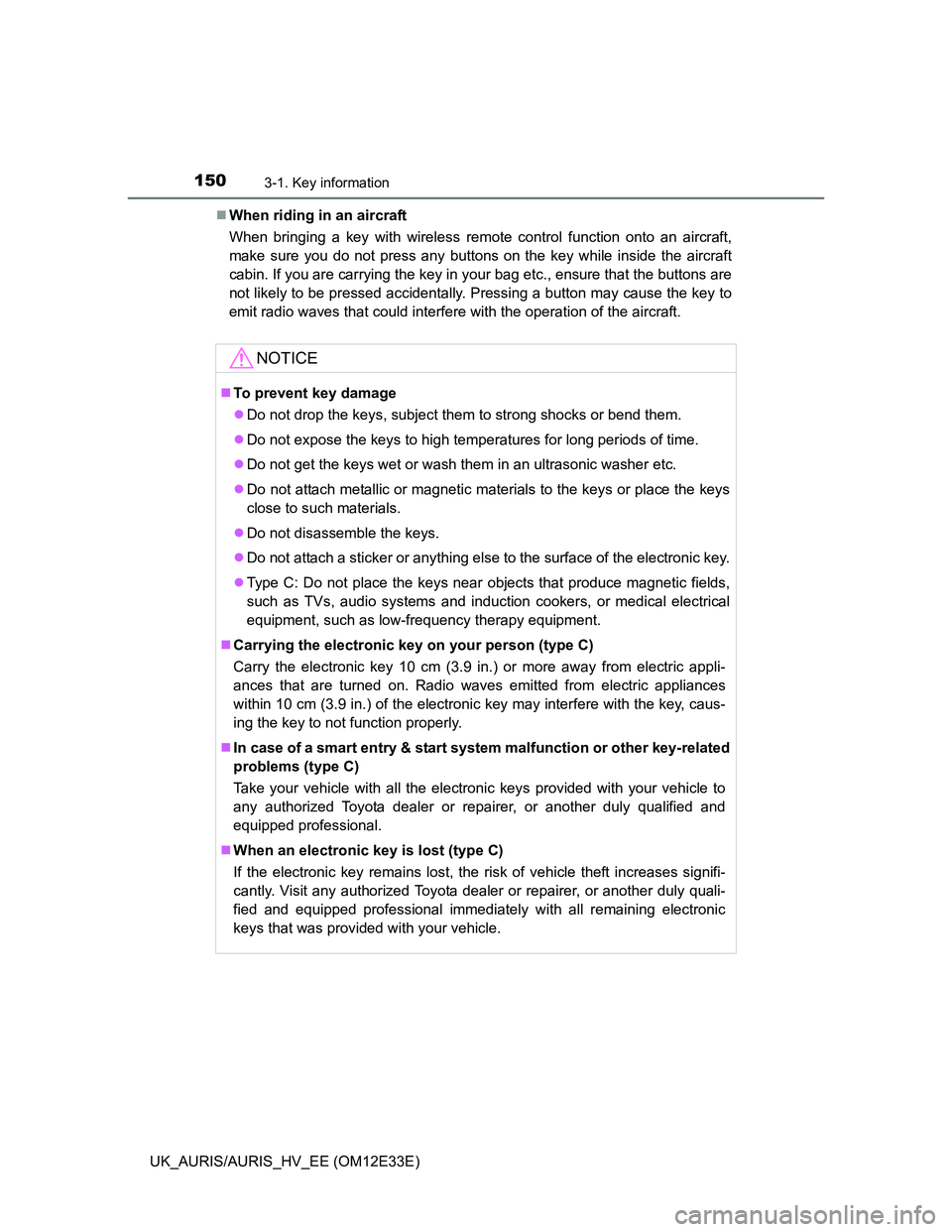 TOYOTA AURIS 2012  Owners Manual (in English) 1503-1. Key information
UK_AURIS/AURIS_HV_EE (OM12E33E)When riding in an aircraft
When bringing a key with wireless remote control function onto an aircraft,
make sure you do not press any buttons 