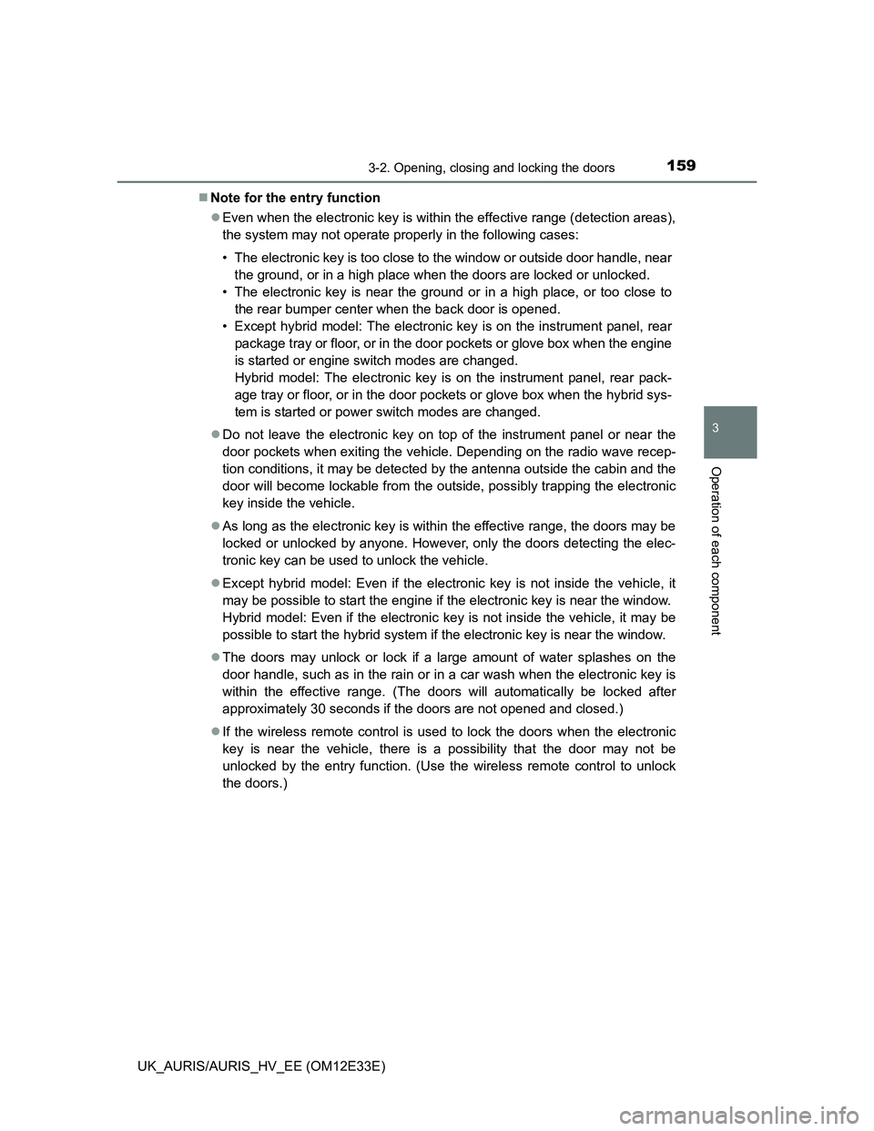 TOYOTA AURIS 2012  Owners Manual (in English) 1593-2. Opening, closing and locking the doors
UK_AURIS/AURIS_HV_EE (OM12E33E)
3
Operation of each component
Note for the entry function
Even when the electronic key is within the effective rang