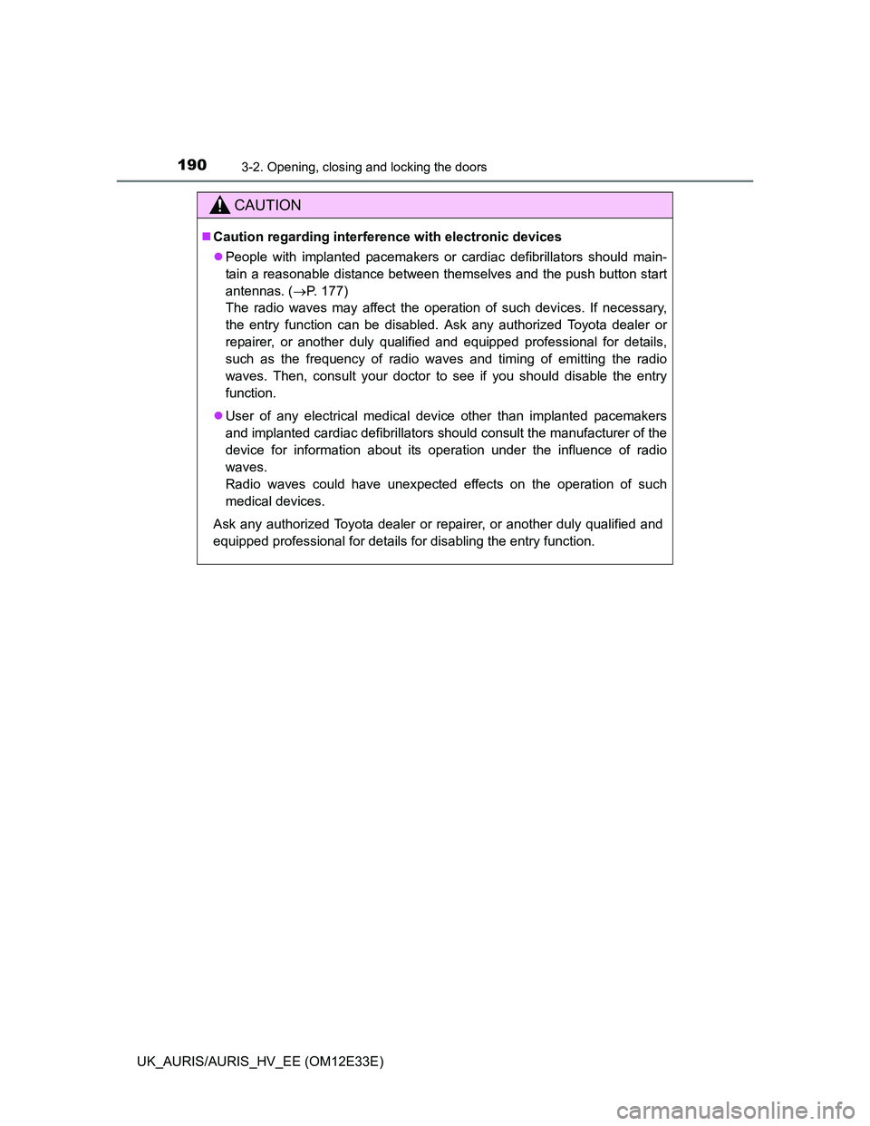 TOYOTA AURIS 2012  Owners Manual (in English) 1903-2. Opening, closing and locking the doors
UK_AURIS/AURIS_HV_EE (OM12E33E)
CAUTION
Caution regarding interference with electronic devices
People with implanted pacemakers or cardiac defibril