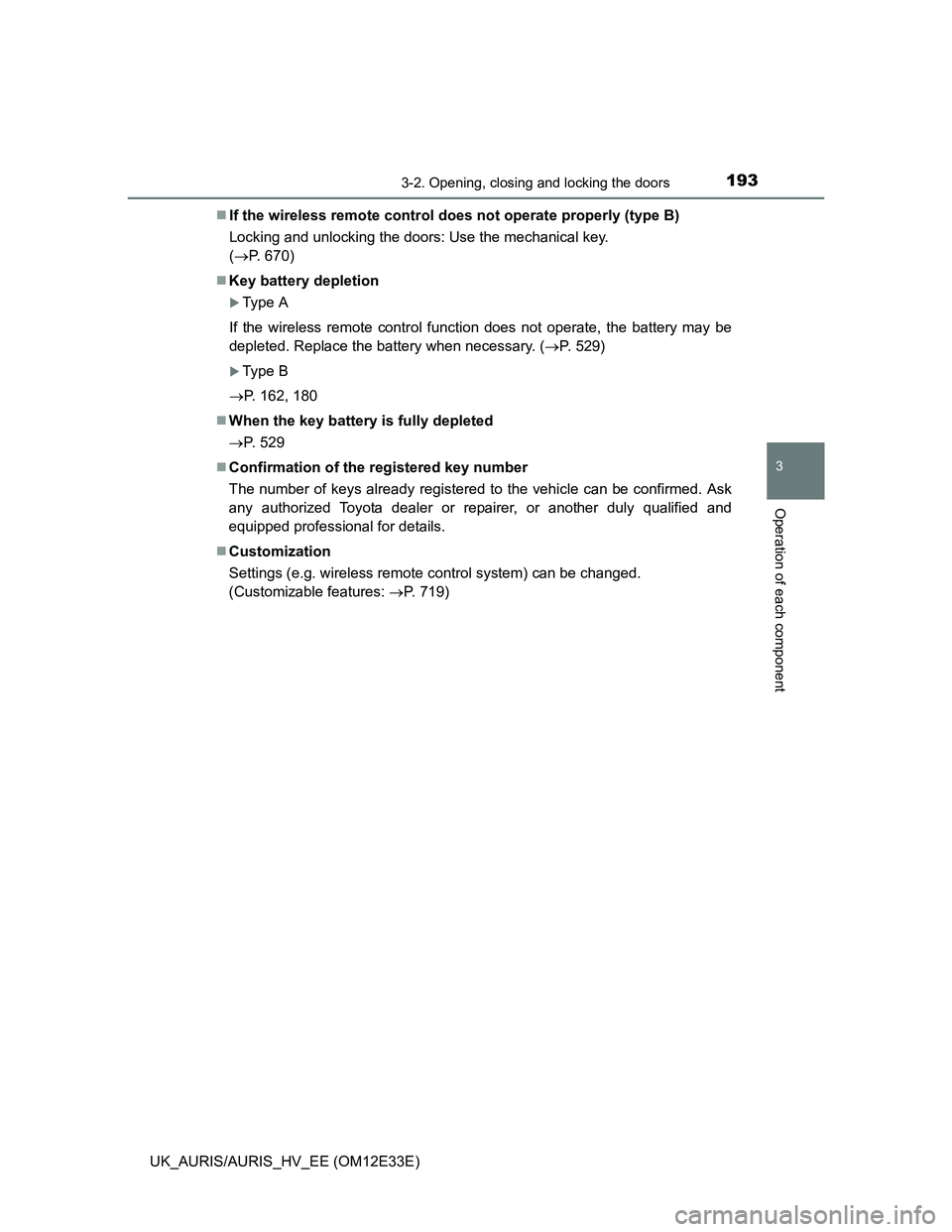 TOYOTA AURIS 2012  Owners Manual (in English) 1933-2. Opening, closing and locking the doors
UK_AURIS/AURIS_HV_EE (OM12E33E)
3
Operation of each component
If the wireless remote control does not operate properly (type B)
Locking and unlocking 