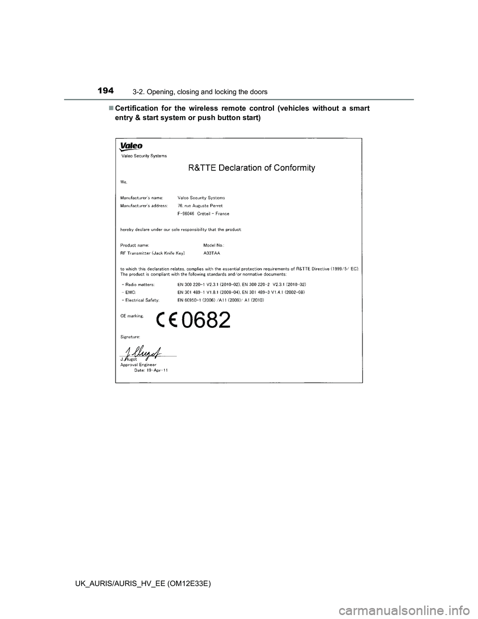 TOYOTA AURIS 2012  Owners Manual (in English) 1943-2. Opening, closing and locking the doors
UK_AURIS/AURIS_HV_EE (OM12E33E)Certification for the wireless remote control (vehicles without a smart
entry & start system or push button start) 