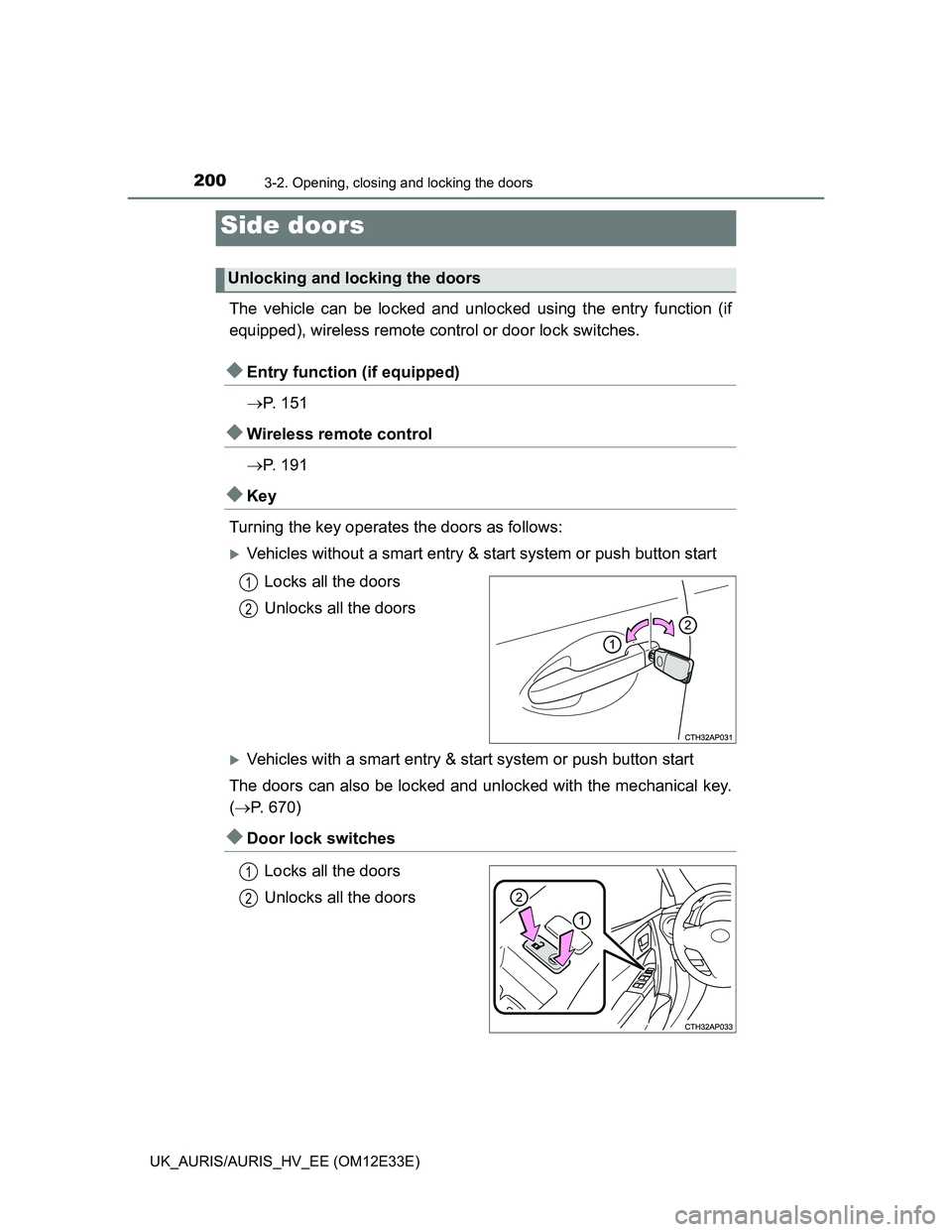 TOYOTA AURIS 2012  Owners Manual (in English) 2003-2. Opening, closing and locking the doors
UK_AURIS/AURIS_HV_EE (OM12E33E)
The vehicle can be locked and unlocked using the entry function (if
equipped), wireless remote control or door lock switc