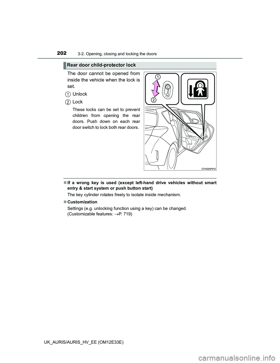 TOYOTA AURIS 2012  Owners Manual (in English) 2023-2. Opening, closing and locking the doors
UK_AURIS/AURIS_HV_EE (OM12E33E)
The door cannot be opened from
inside the vehicle when the lock is
set.
Unlock
Lock
These locks can be set to prevent
chi