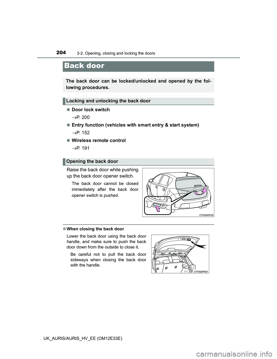 TOYOTA AURIS 2012  Owners Manual (in English) 2043-2. Opening, closing and locking the doors
UK_AURIS/AURIS_HV_EE (OM12E33E)
Door lock switch
P.  2 0 0
Entry function (vehicles with smart entry & start system)
P.  1 5 2
Wireless re