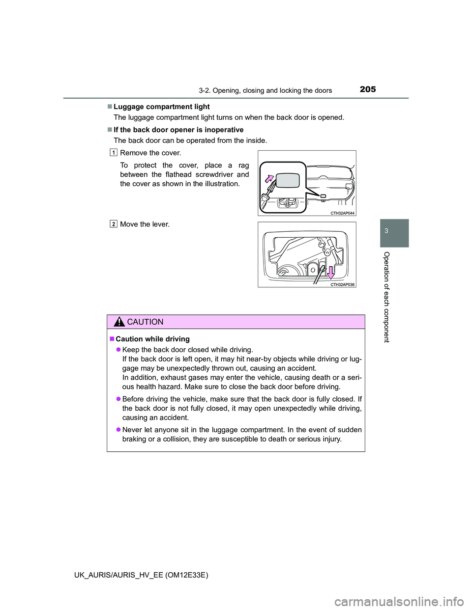 TOYOTA AURIS 2012  Owners Manual (in English) 2053-2. Opening, closing and locking the doors
UK_AURIS/AURIS_HV_EE (OM12E33E)
3
Operation of each component
Luggage compartment light
The luggage compartment light turns on when the back door is o