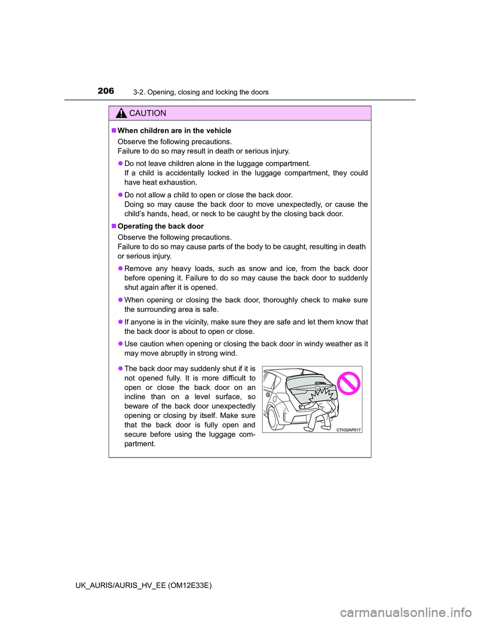 TOYOTA AURIS 2012  Owners Manual (in English) 2063-2. Opening, closing and locking the doors
UK_AURIS/AURIS_HV_EE (OM12E33E)
CAUTION
When children are in the vehicle
Observe the following precautions.
Failure to do so may result in death or se