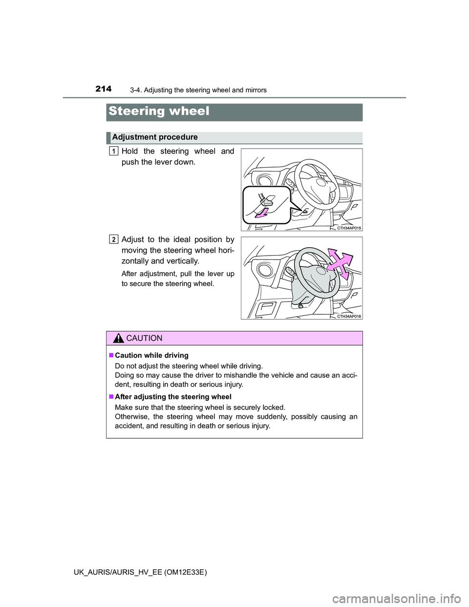 TOYOTA AURIS 2012  Owners Manual (in English) 214
UK_AURIS/AURIS_HV_EE (OM12E33E)
3-4. Adjusting the steering wheel and mirrors
Hold the steering wheel and
push the lever down.
Adjust to the ideal position by
moving the steering wheel hori-
zonta