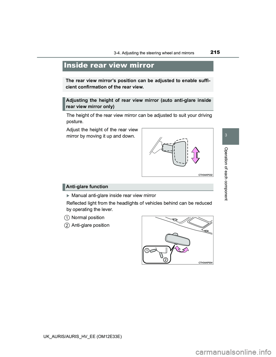 TOYOTA AURIS 2012  Owners Manual (in English) 2153-4. Adjusting the steering wheel and mirrors
UK_AURIS/AURIS_HV_EE (OM12E33E)
3
Operation of each component
The height of the rear view mirror can be adjusted to suit your driving
posture.
Adjust t